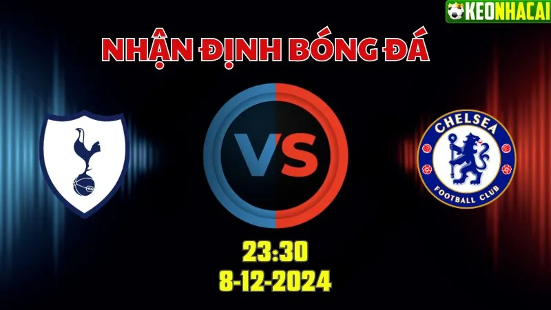 Nhận định bóng đá Tottenham vs Chelsea 23h30 ngày 8/12